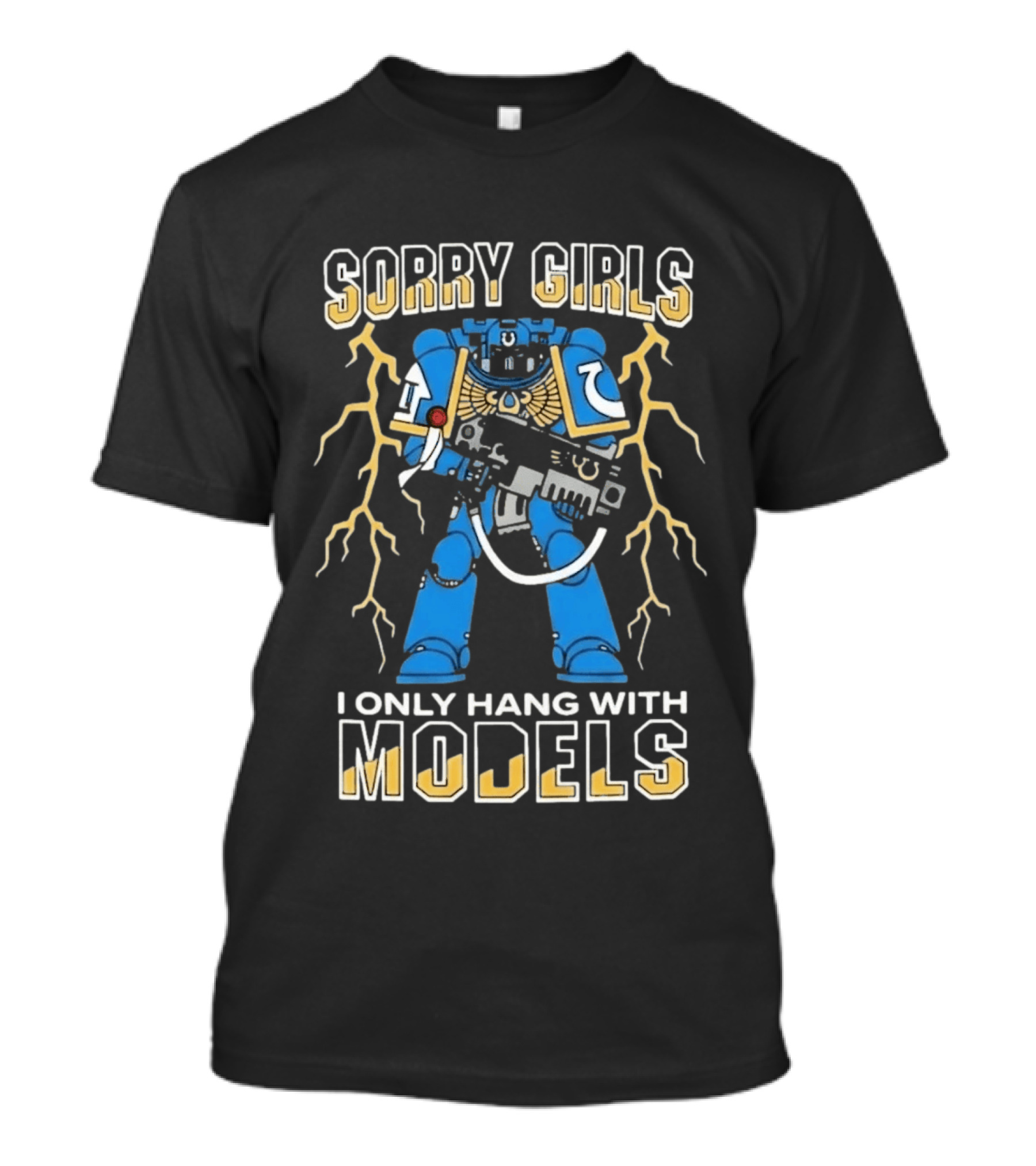 Sorry Girls I Only Hang With Models Warhammer 40K Space Marine Fan Humor T-Shirt