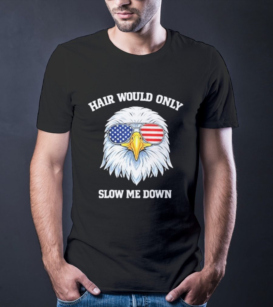 Eagle Wearing American Flag Sunglasses Hair Would Only Slow Me Down T-Shirt
