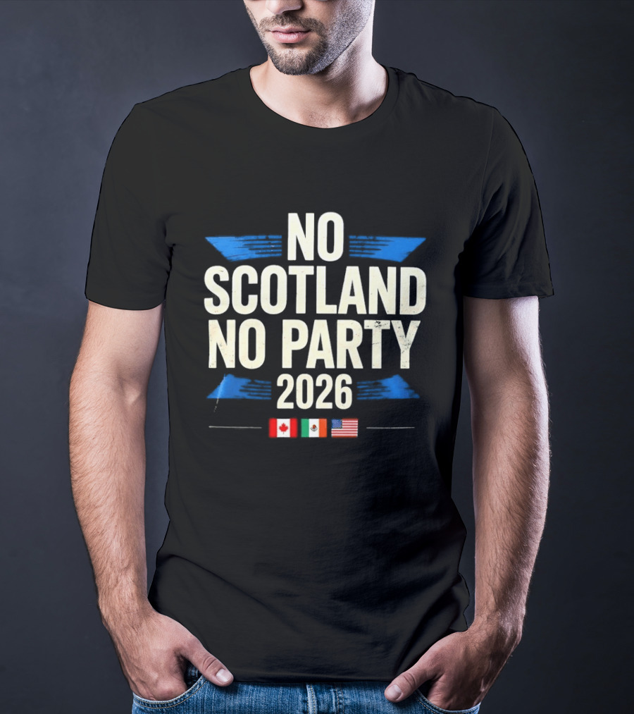 No Scotland No Party 2026 Canada Mexico America Flags Celebration T-Shirt