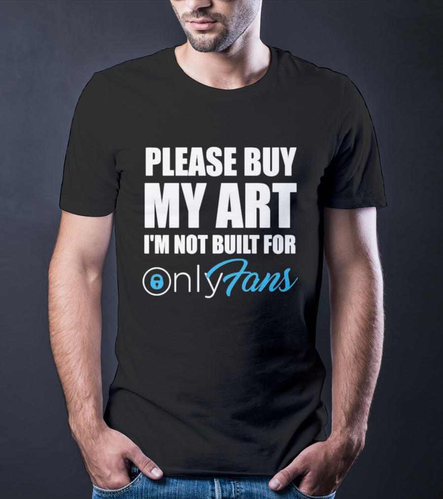 Please Buy My Art I'm Not Built For OnlyFans T-Shirt