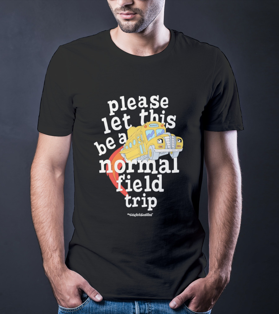 Please Let This Be A Normal Field Trip School Bus T-Shirt