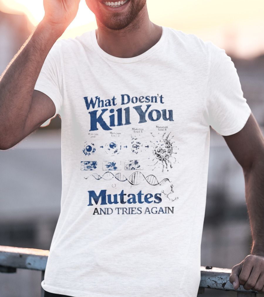 What Doesn't Kill You Mutates And Tries Again Virus Evolution DNA Science T-Shirt