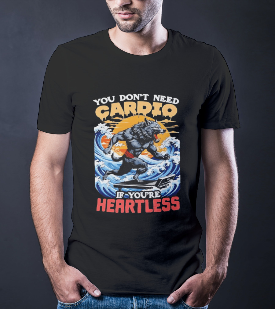 Wolf You Don't Need Cardio If You're Heartless Ocean Wave T-Shirt