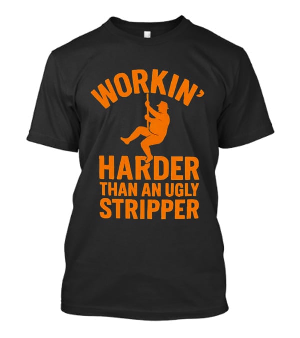 Workin' Harder Than An Ugly Stripper Retro Humorous Worker Motivation T-Shirt