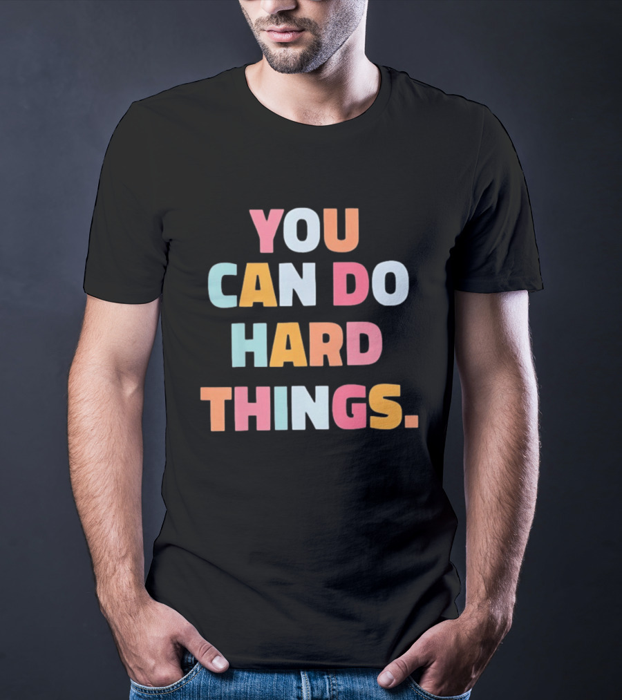 You Can Do Hard Things Teacher Motivational Message T-Shirt