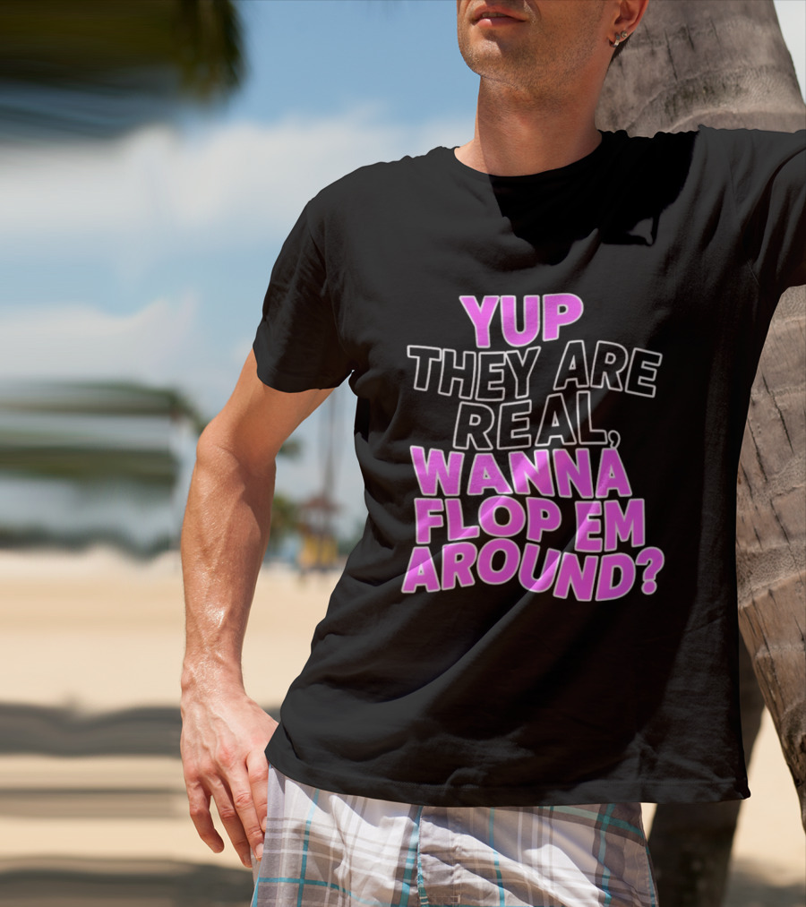 Yup They Are Real Wanna Flop Em Around T-Shirt