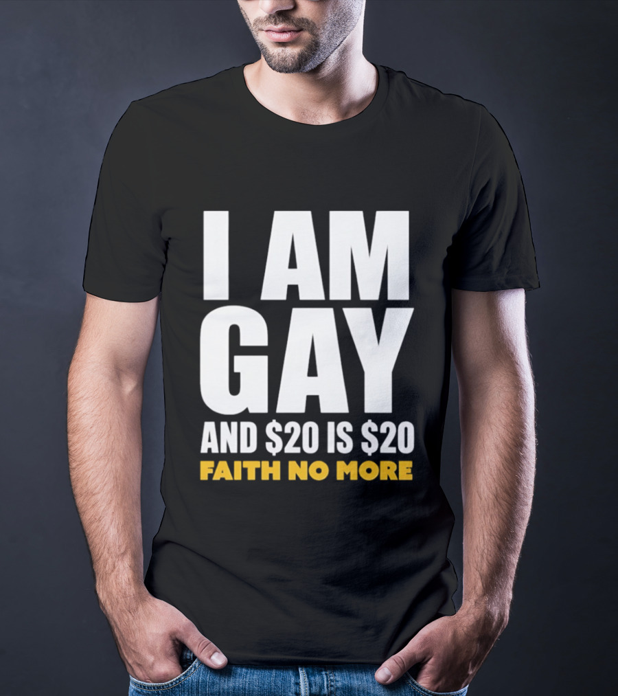 I Am Gay And $20 Is $20 Faith No More T-Shirt