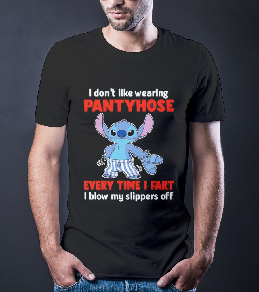 I Don't Like Wearing Pantyhose Every Time I Fart I Blow My Slippers Off Stitch T-Shirt
