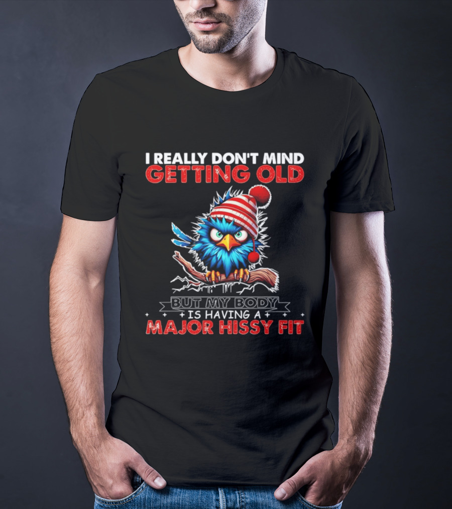I Really Don't Mind Getting Old Cartoon Bird Major Hissy Fit T-Shirt
