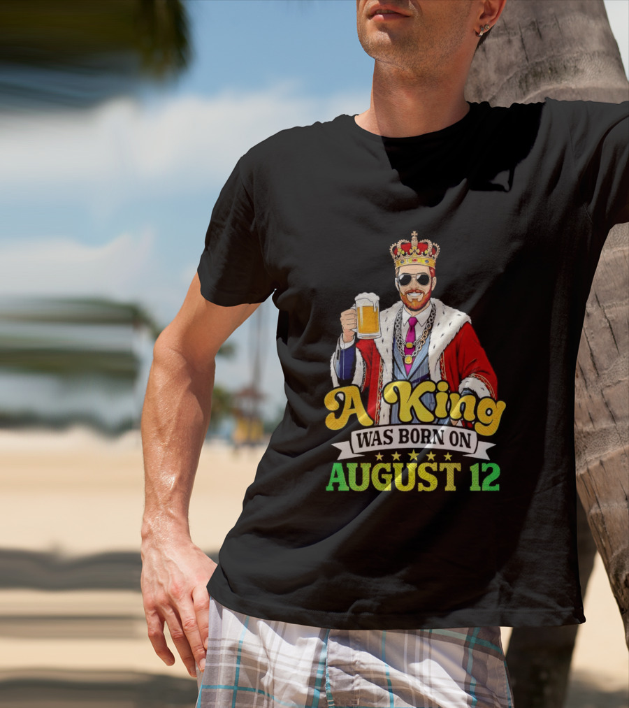 A King Was Born On August 12 Beer Cheers Celebration T-Shirt