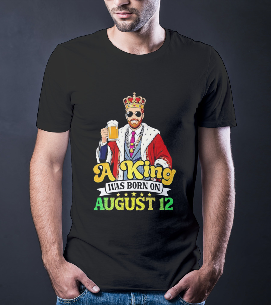 A King Was Born On August 12 Beer Cheers Celebration T-Shirt