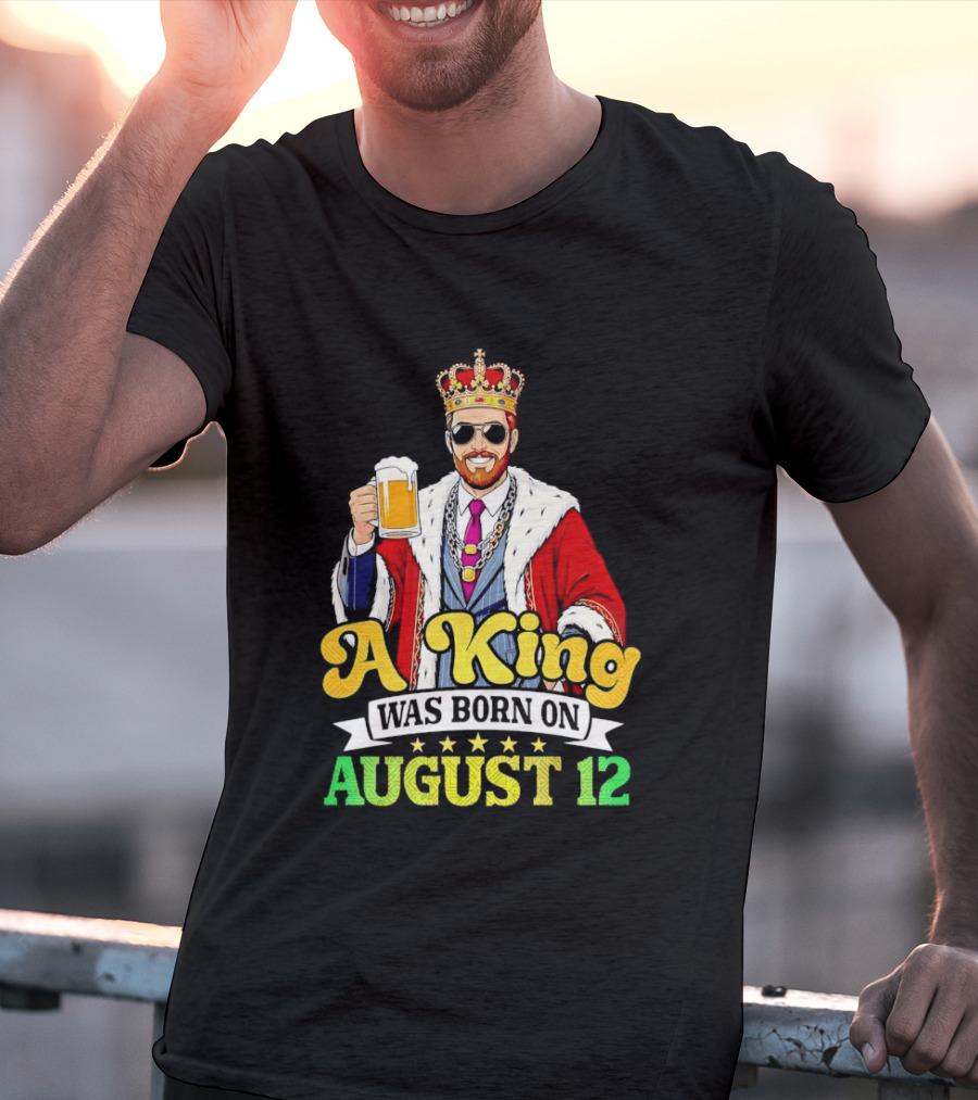 A King Was Born On August 12 Beer Cheers Celebration T-Shirt