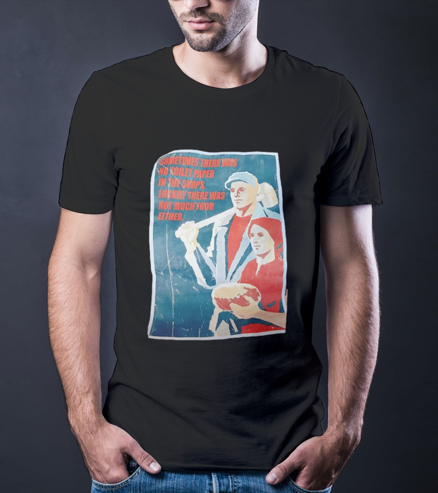 Sometimes There Was No Toilet Paper In The Shops Luckily There Was Not Much Food Either Vintage Propaganda T-Shirt