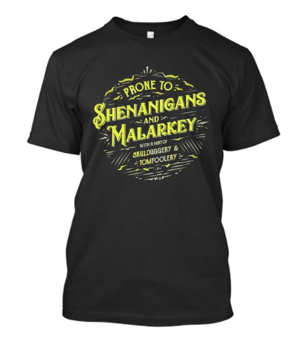 Prone To Shenanigans And Malarkey With A Hint Of Skulduggery And Tomfoolery St Patricks Day Saying Green T-Shirt