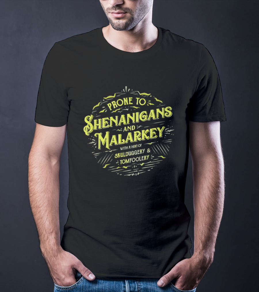 Prone To Shenanigans And Malarkey With A Hint Of Skulduggery And Tomfoolery St Patricks Day Saying Green T-Shirt