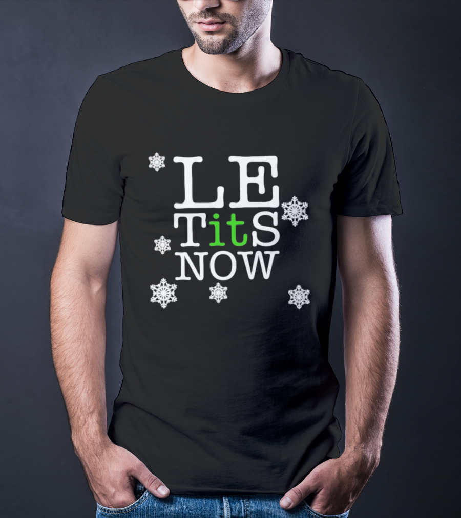 Le Tits Now Let It Snow Funny Christmas Holiday Theme With Snowflakes T-Shirt