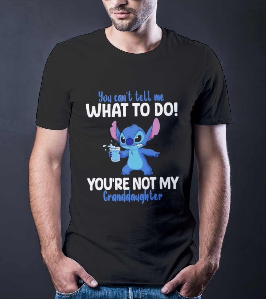 You Can't Tell Me What To Do Stitch You're Not My Granddaughter T-Shirt