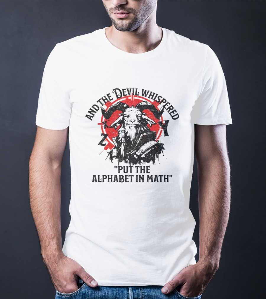 And The Devil Whispered Put The Alphabet In Math Goat T-Shirt