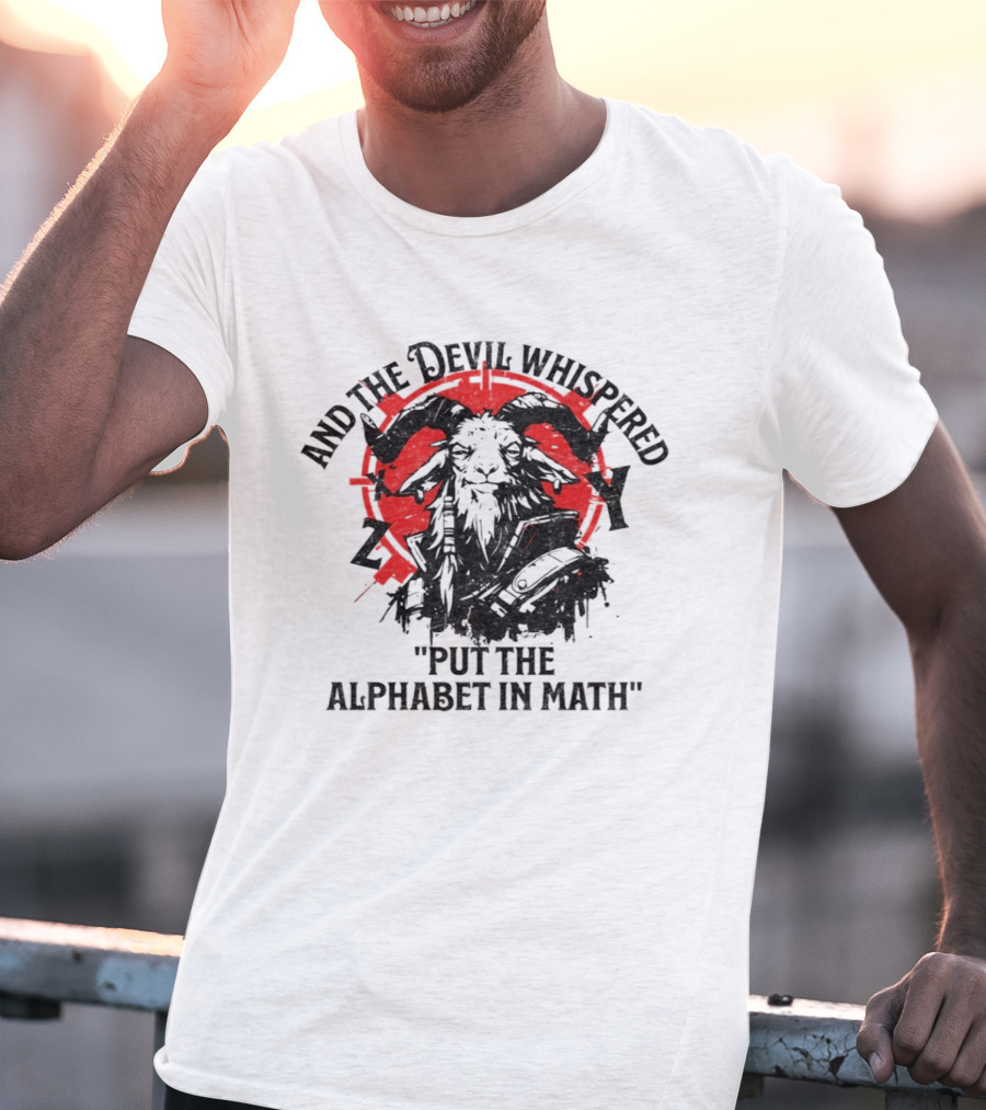 And The Devil Whispered Put The Alphabet In Math Goat T-Shirt