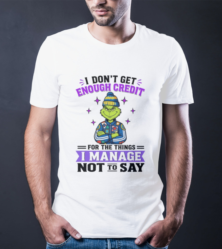 I Don't Get Enough Credit Grinch Style For The Things I Manage Not To Say T-Shirt