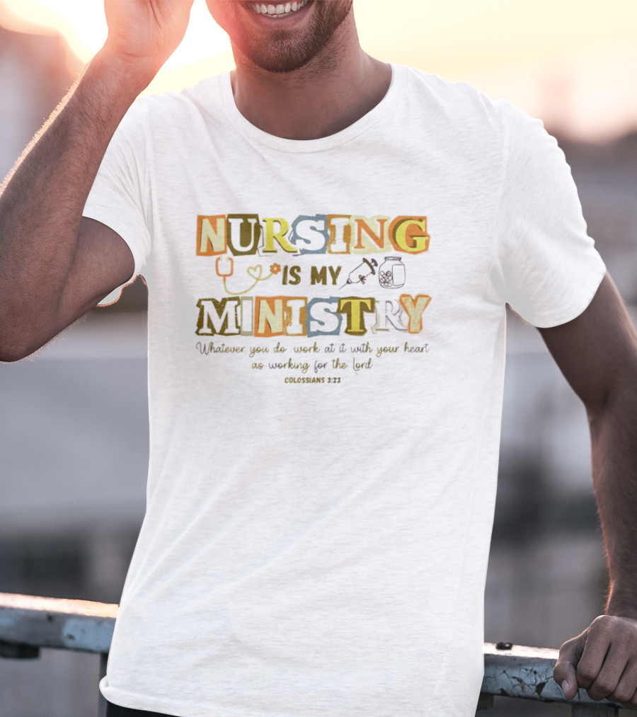 Nursing Is My Ministry Colossians 3 23 Work With All Your Heart T-Shirt