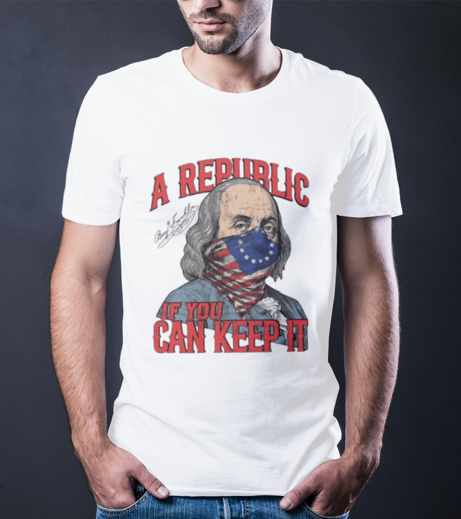 A Republic If You Can Keep It Benjamin Franklin With Stars And Stripes Mask T-Shirt