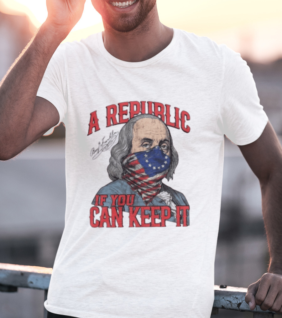 A Republic If You Can Keep It Benjamin Franklin With Stars And Stripes Mask T-Shirt