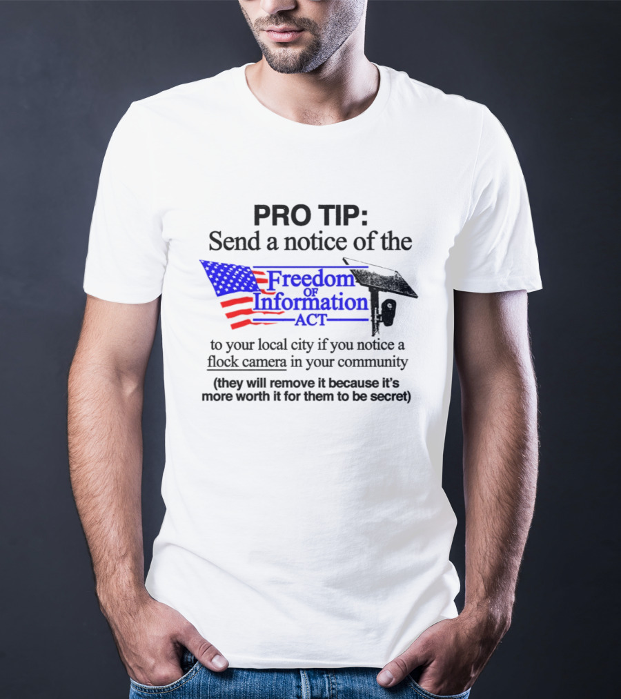 Pro Tip Send A Notice Of The Freedom Of Information Act For Flock Cameras In Your Community T-Shirt
