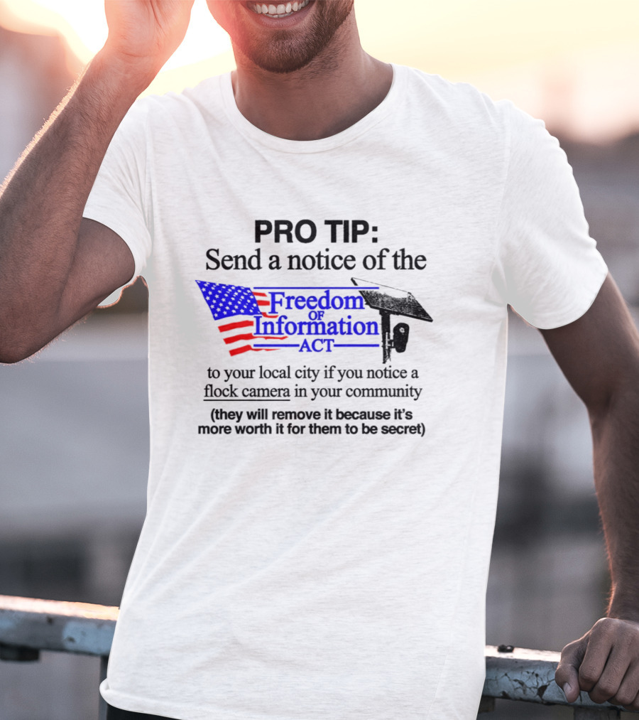 Pro Tip Send A Notice Of The Freedom Of Information Act For Flock Cameras In Your Community T-Shirt