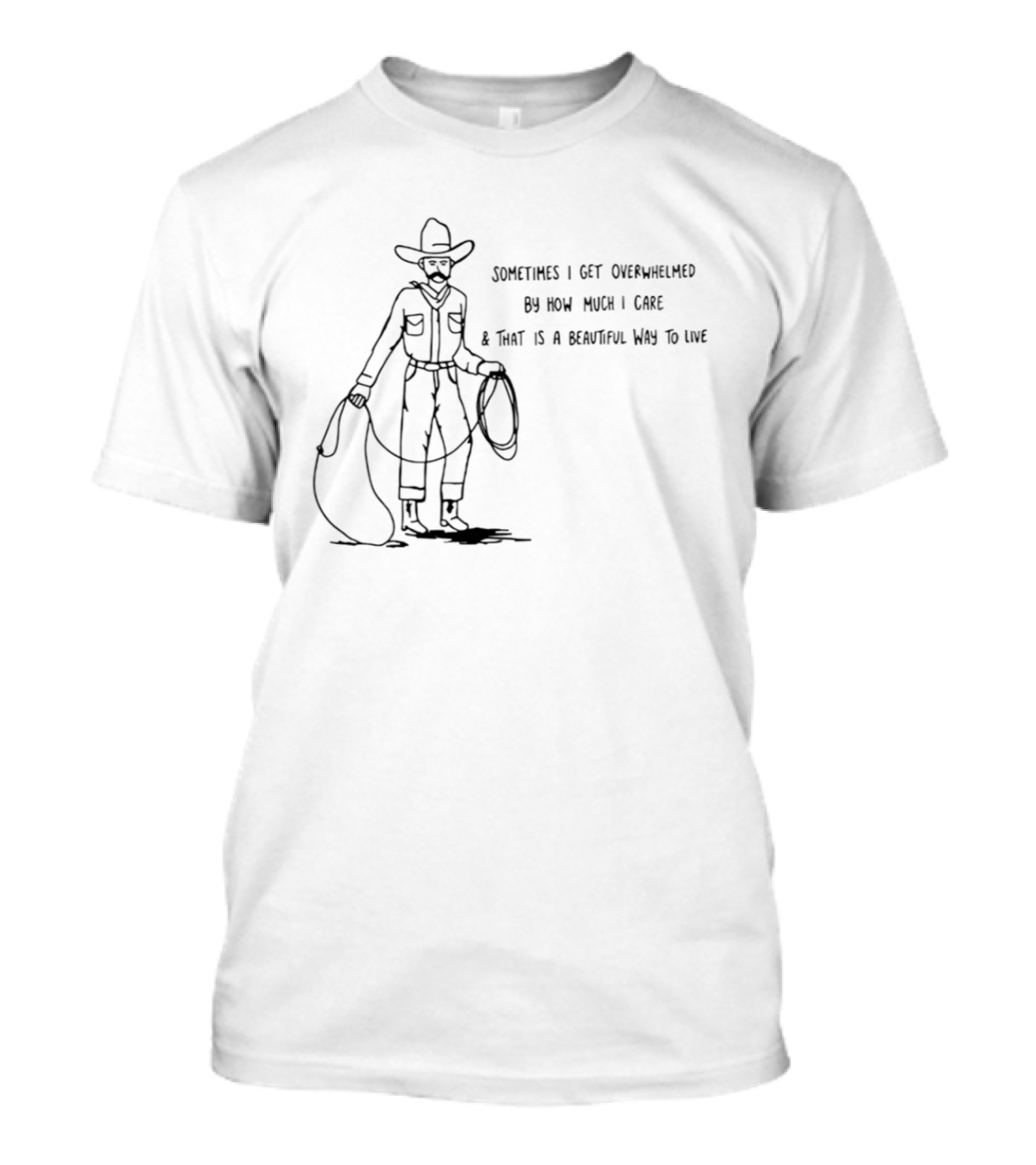 Cowboy Sometimes I Get Overwhelmed By How Much I Care And That Is A Beautiful Way To Live T-Shirt