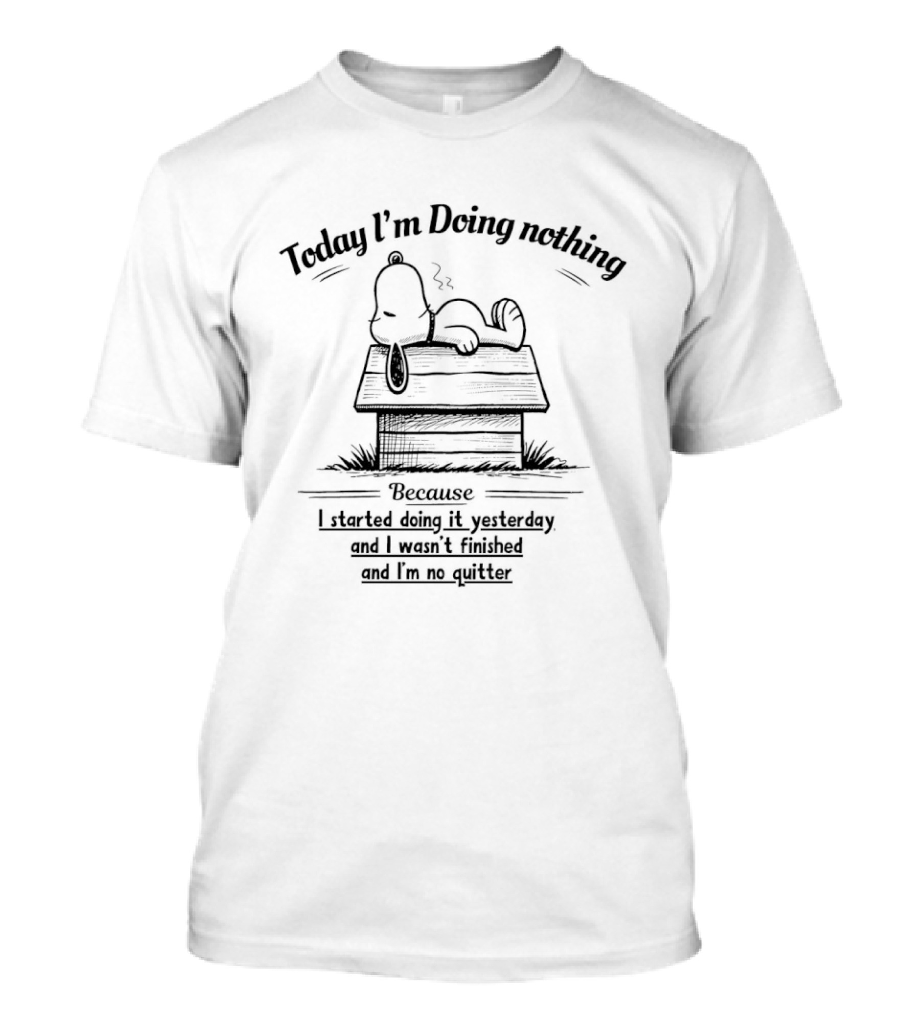 Snoopy Today I'm Doing Nothing Because I Started Yesterday And I'm No Quitter T-Shirt