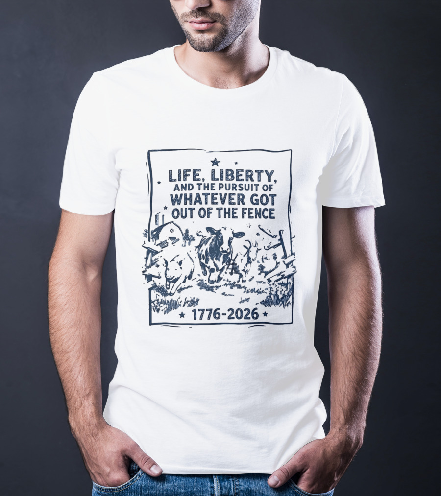 Life Liberty And The Pursuit Of Whatever Got Out Of The Fence 1776 2026 T-Shirt