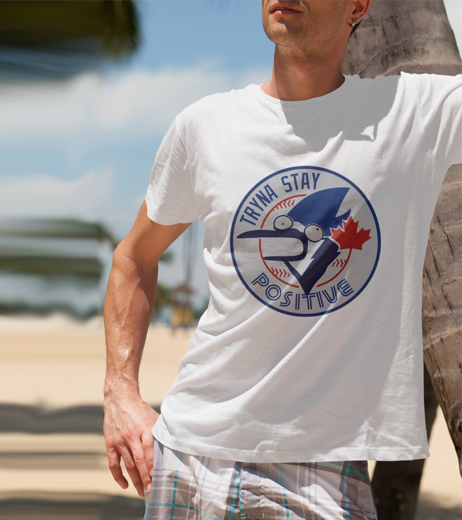 Toronto Blue Jay Tryna Stay Positive Baseball Maple Leaf T-Shirt