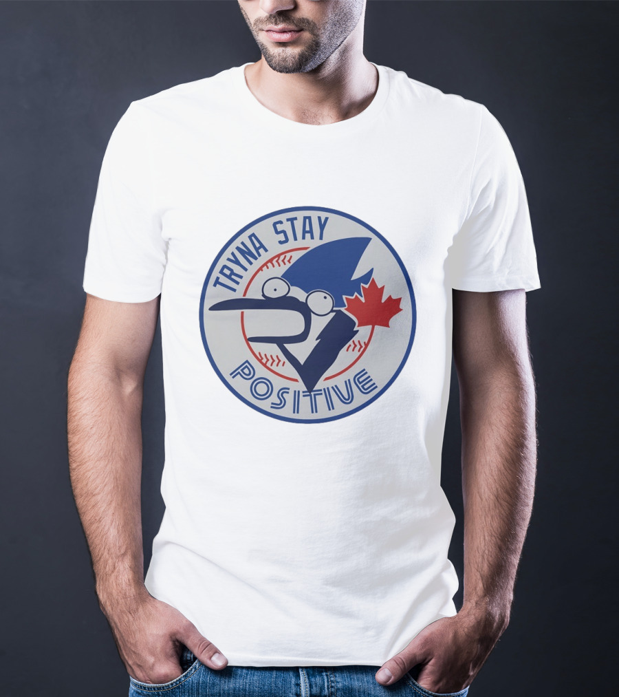Toronto Blue Jay Tryna Stay Positive Baseball Maple Leaf T-Shirt