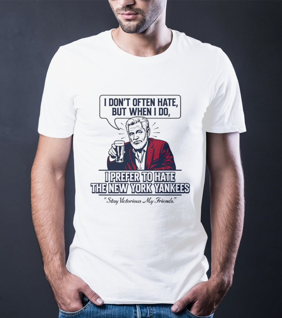 Boston Baseball I Don't Often Hate But When I Do I Prefer To Hate The New York Yankees Stay Victorious My Friends T-Shirt