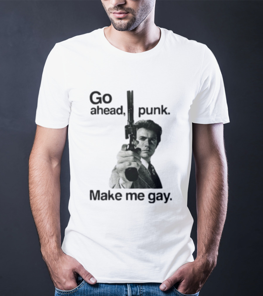 Clint Eastwood Go Ahead Punk Make Me Gay T-Shirt