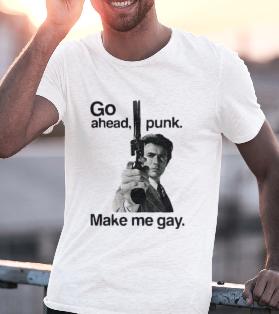 Clint Eastwood Go Ahead Punk Make Me Gay T-Shirt