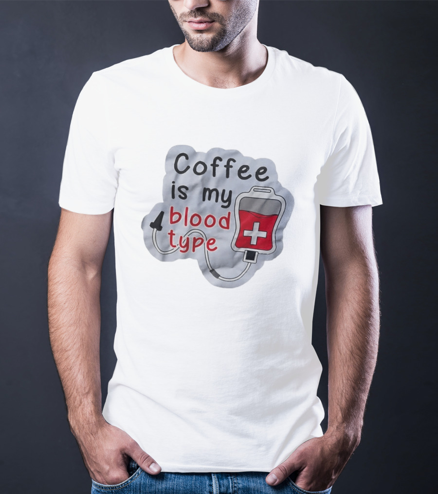 Coffee Is My Blood Type Coffee Lover Humor T-Shirt