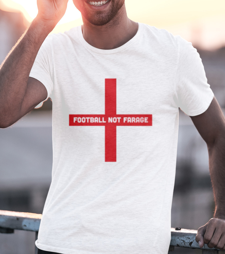 Football Not Farage UK Politics England Flag T-Shirt