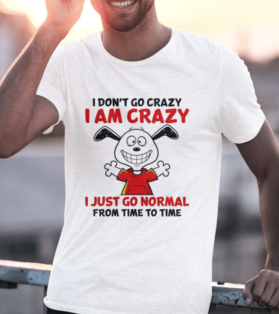 I Don't Go Crazy I Am Crazy I Just Go Normal From Time To Time Snoopy T-Shirt