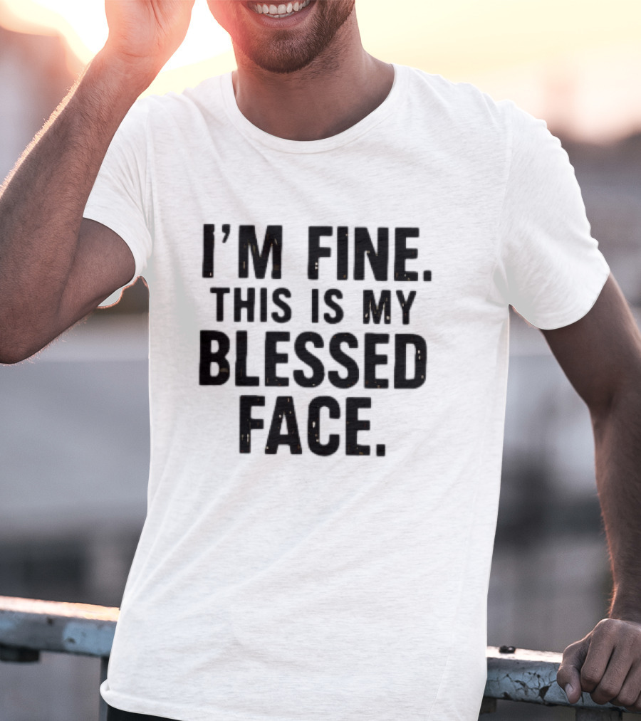 I'm Fine This Is My Blessed Face T-Shirt