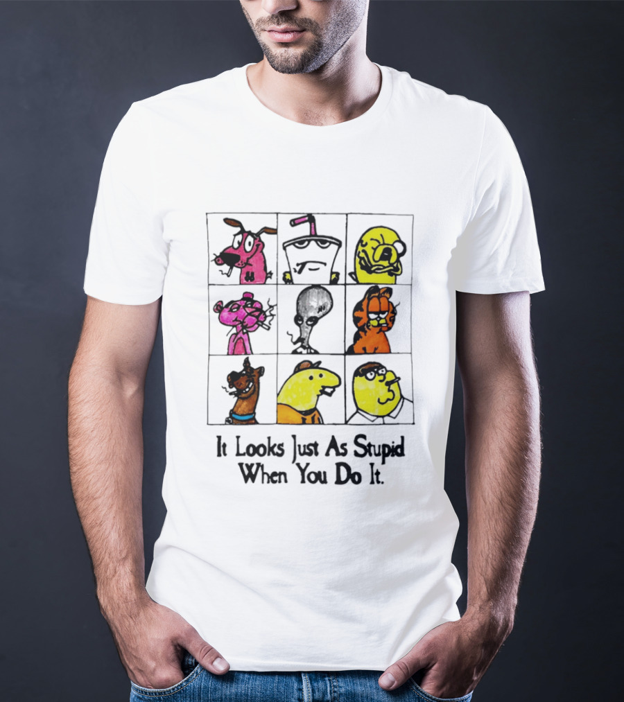 It Looks Just As Stupid When You Do It Anti Cartoon Characters T-Shirt