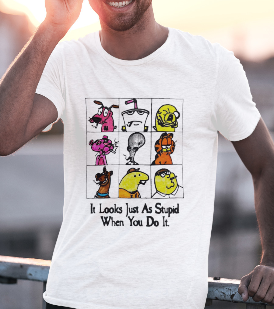 It Looks Just As Stupid When You Do It Anti Cartoon Characters T-Shirt