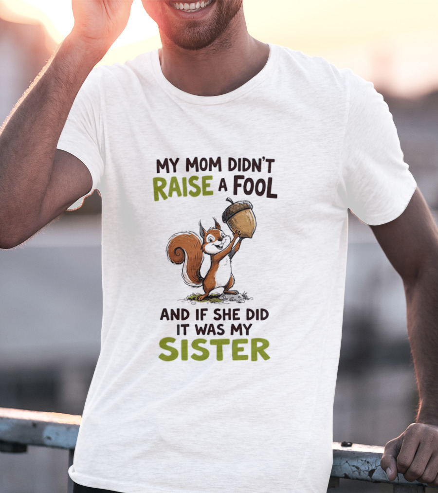My Mom Didn't Raise A Fool Squirrel Holding Acorn Humorous Sister T-Shirt