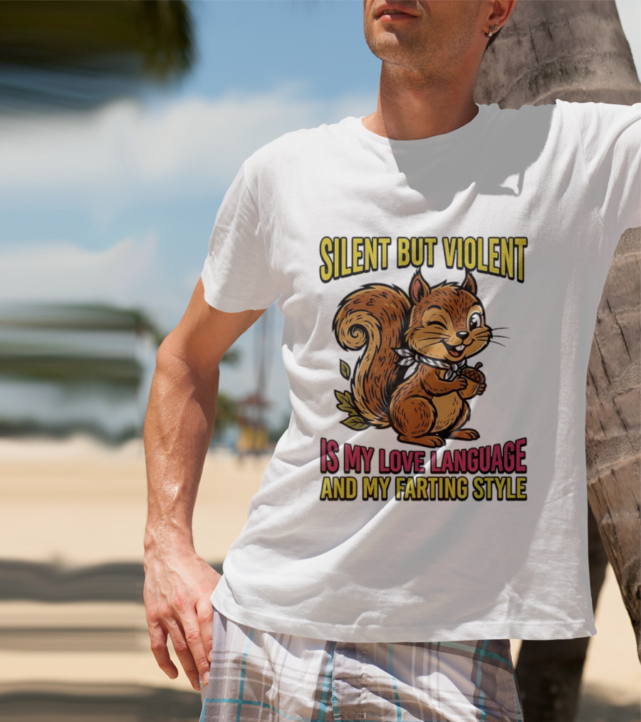 Silent But Violent Squirrel Is My Love Language And My Farting T-Shirt