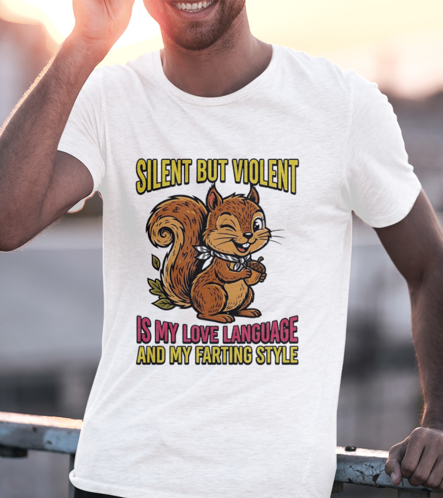 Silent But Violent Squirrel Is My Love Language And My Farting T-Shirt