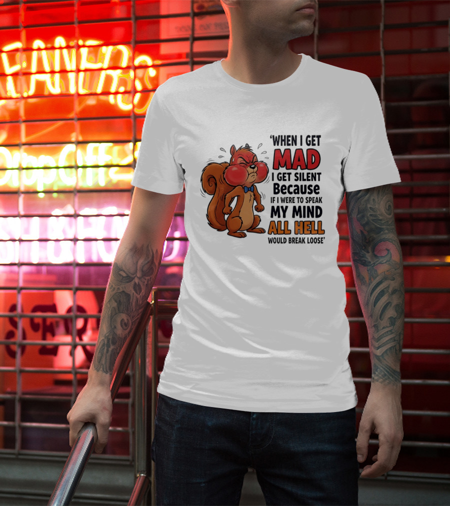 When I Get Mad I Get Silent Squirrel My Mind All Hell Would Break Loose T-Shirt