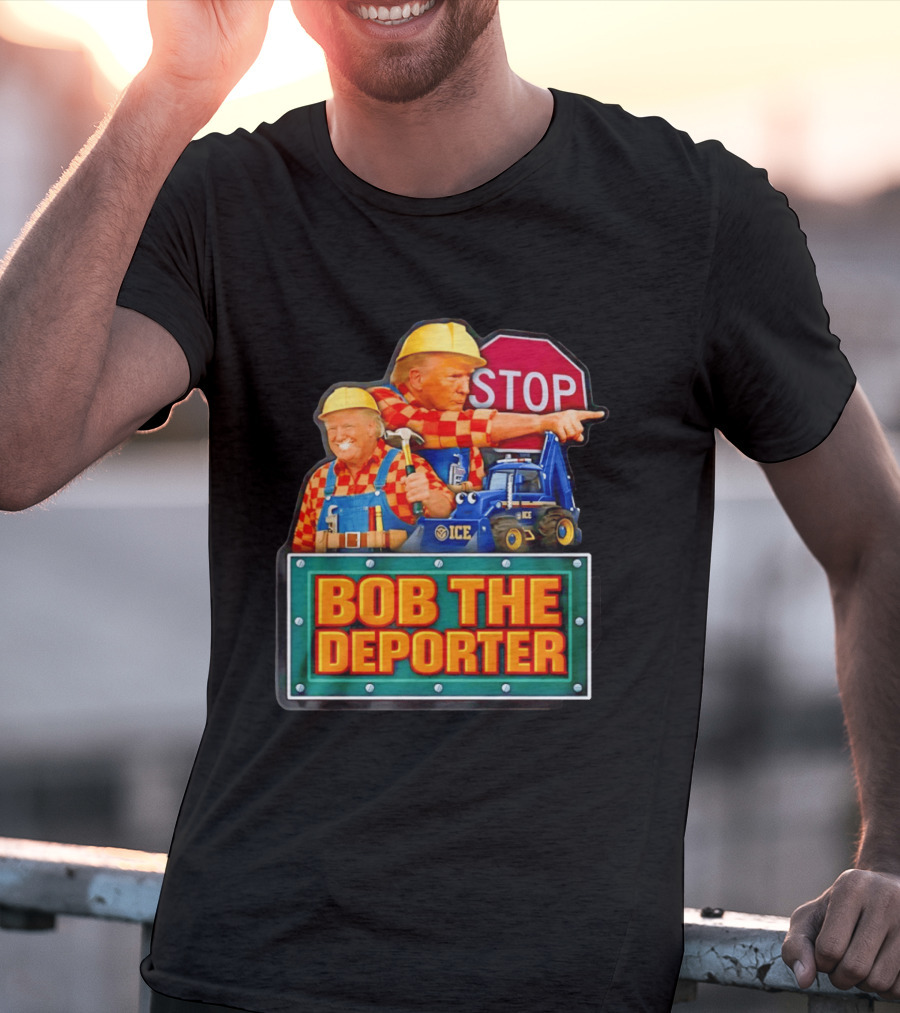 BOB THE DEPORTER STOP ICE Construction Worker Satirical Political T-Shirt