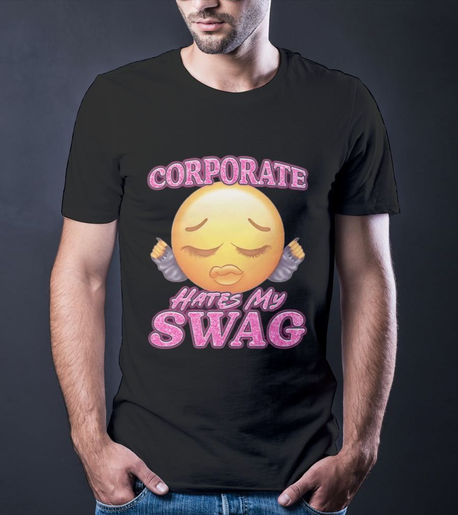 Corporate Hates My Swag Emoji Attitude T-Shirt
