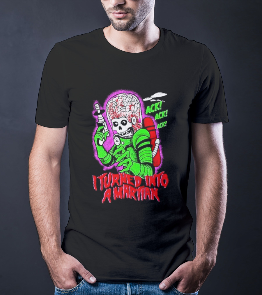 I Turned Into A Martian Ack Ack Ack Mars Attacks Retro Alien Martian T-Shirt